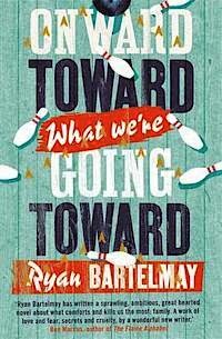Review ‘Onward Toward What We’re Going Toward’ by Ryan Bartelmay