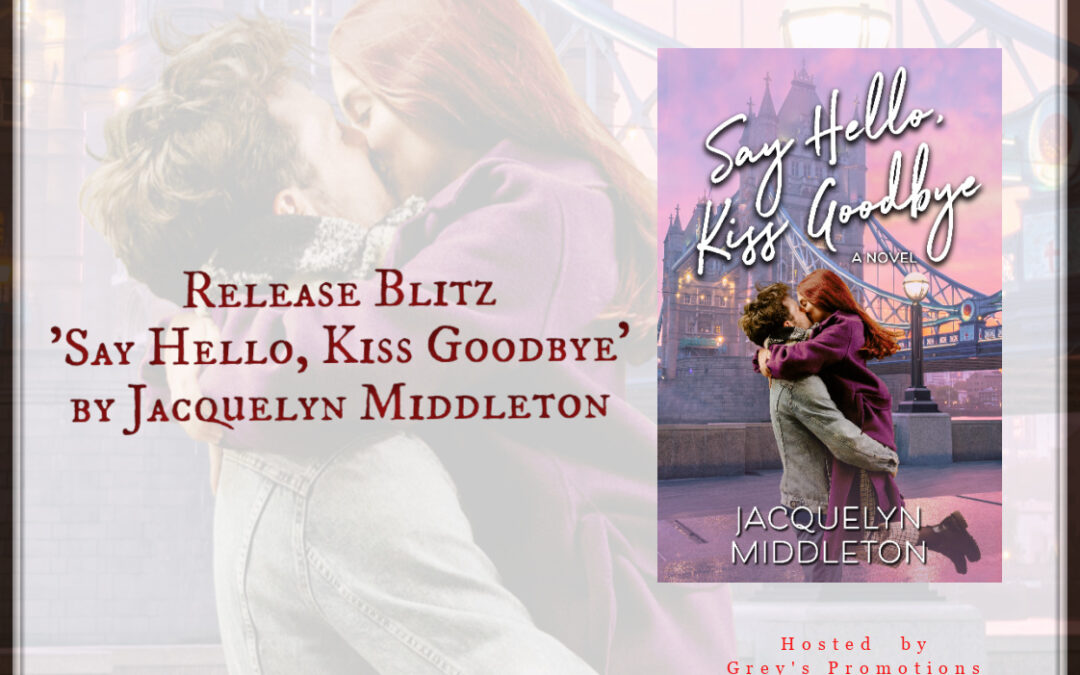 Release Blitz ‘Say Hello, Kiss Goodbye’ by Jacquelyn Middleton