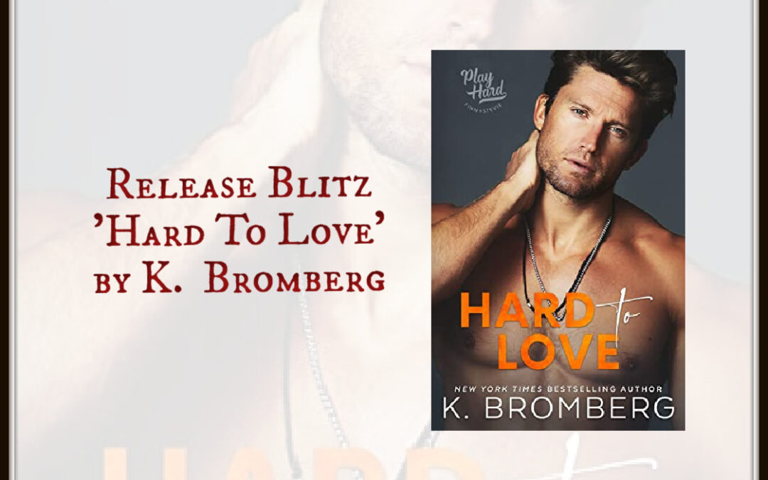 Release Blitz ‘Hard To Love’ by K. Bromberg