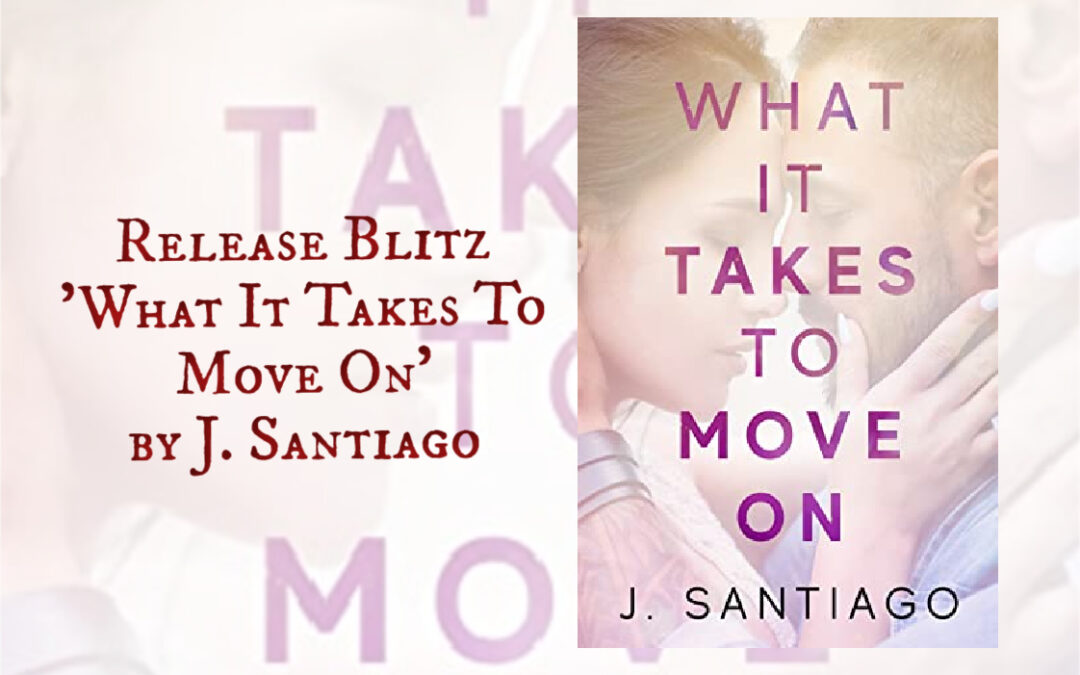 Release Blitz ‘What It Takes To Move On’ by J. Santiago