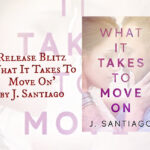Release Blitz ‘What It Takes To Move On’ by J. Santiago